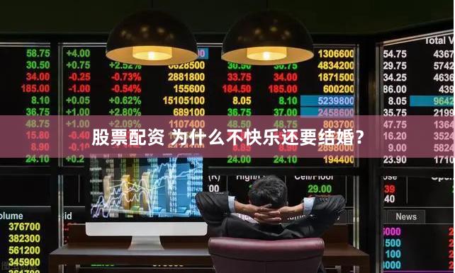 股票配资 为什么不快乐还要结婚？