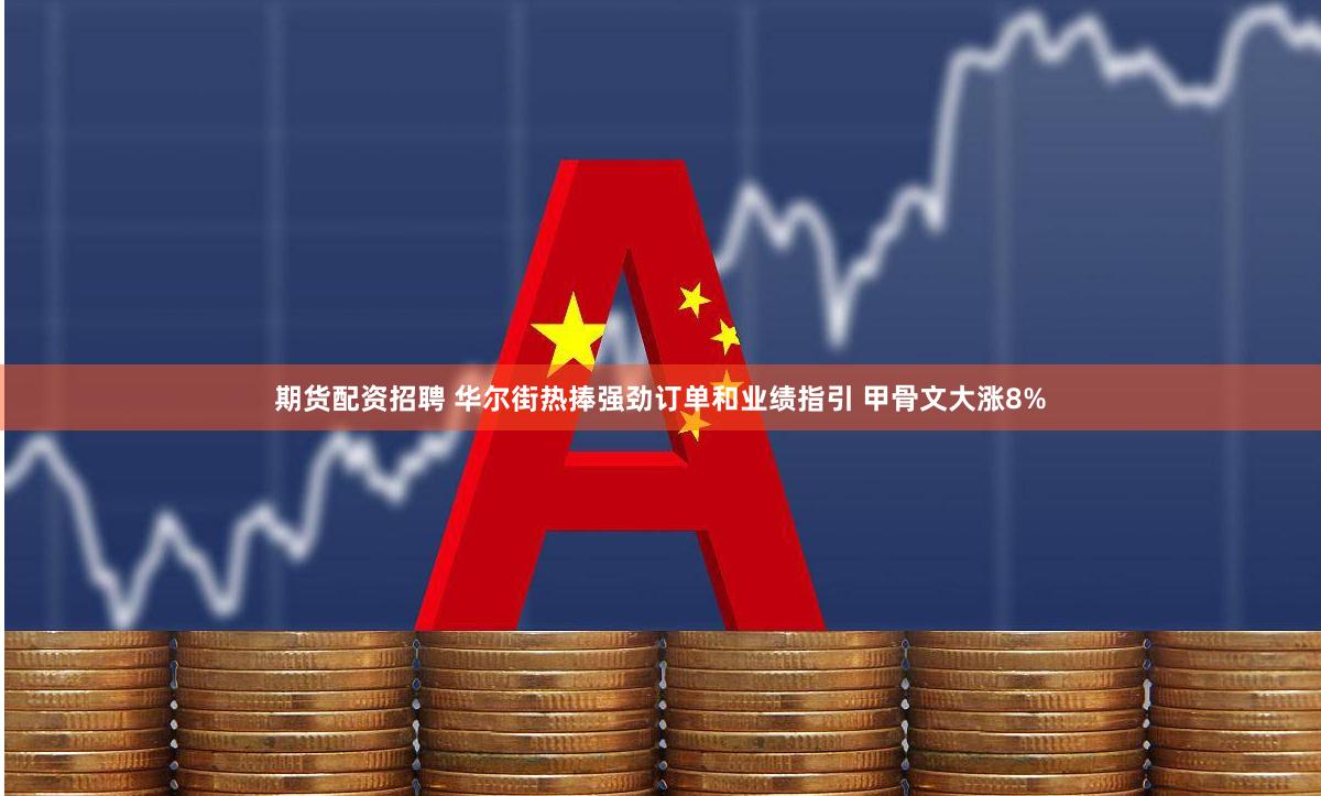 期货配资招聘 华尔街热捧强劲订单和业绩指引 甲骨文大涨8%