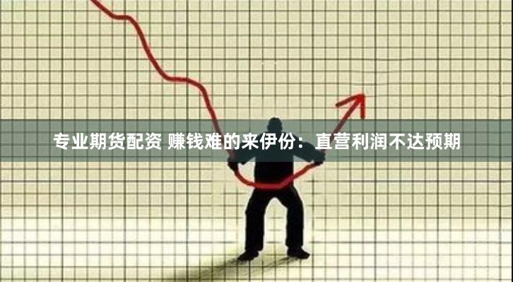 专业期货配资 赚钱难的来伊份：直营利润不达预期