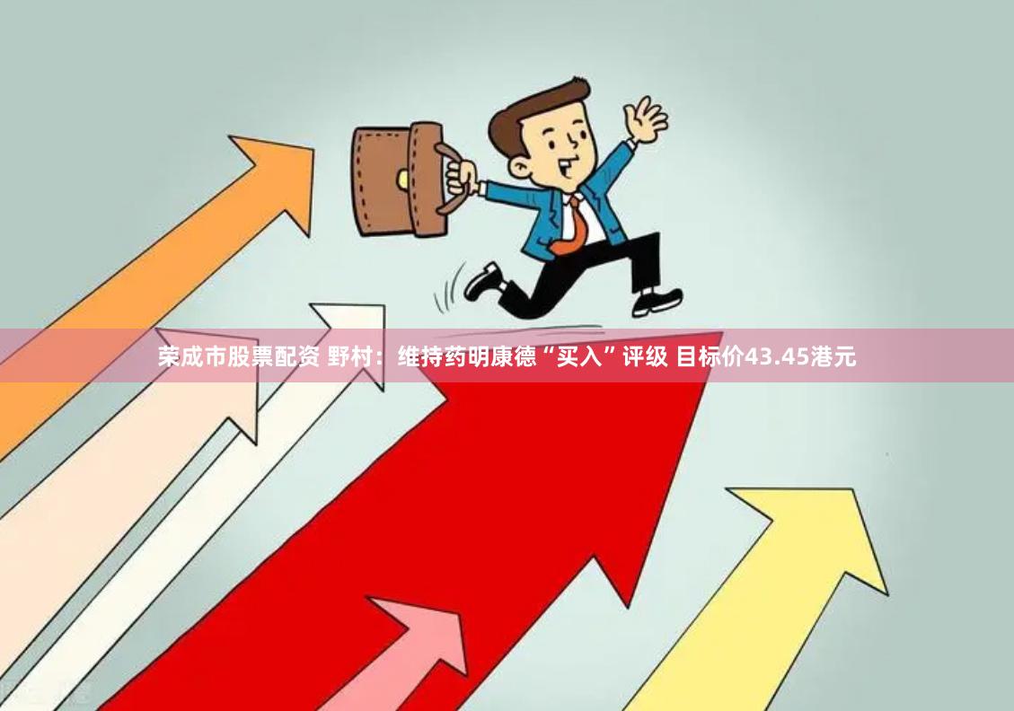荣成市股票配资 野村：维持药明康德“买入”评级 目标价43.45港元