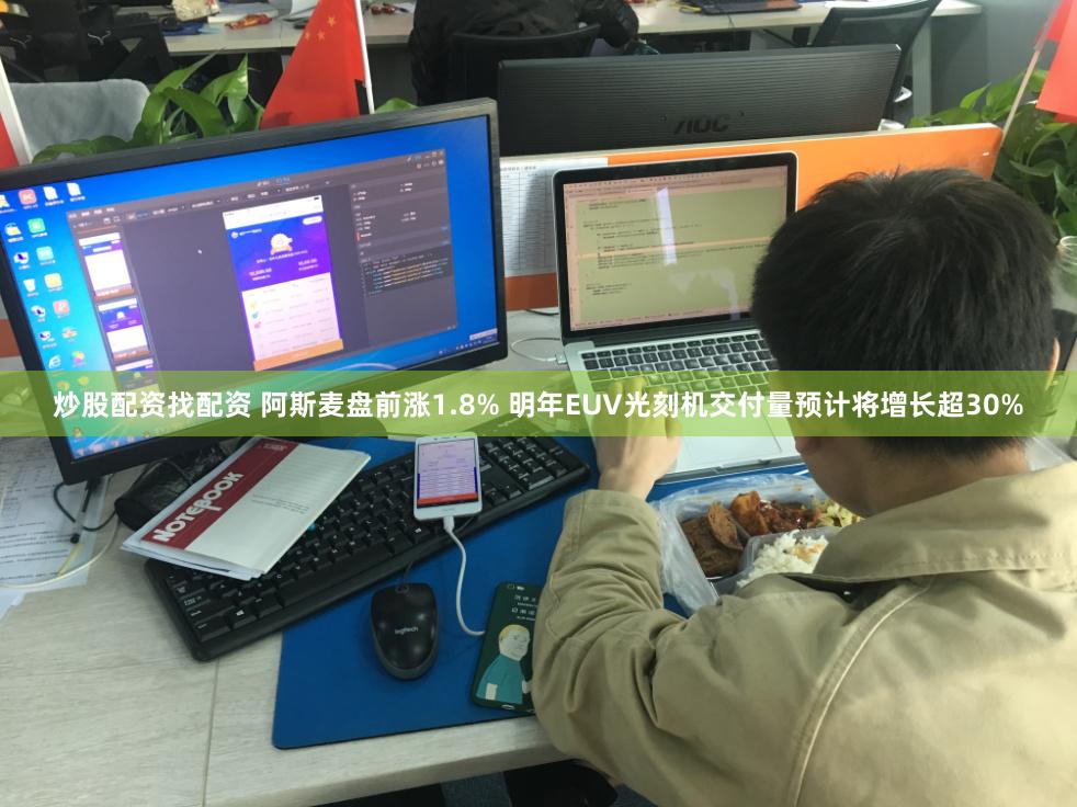 炒股配资找配资 阿斯麦盘前涨1.8% 明年EUV光刻机交付量预计将增长超30%