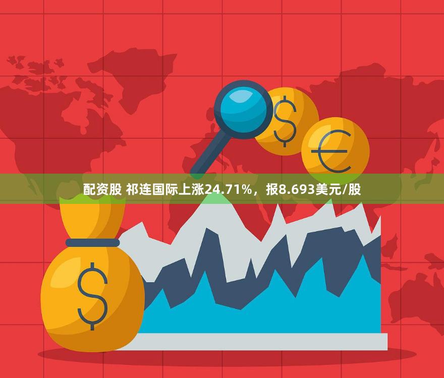 配资股 祁连国际上涨24.71%，报8.693美元/股