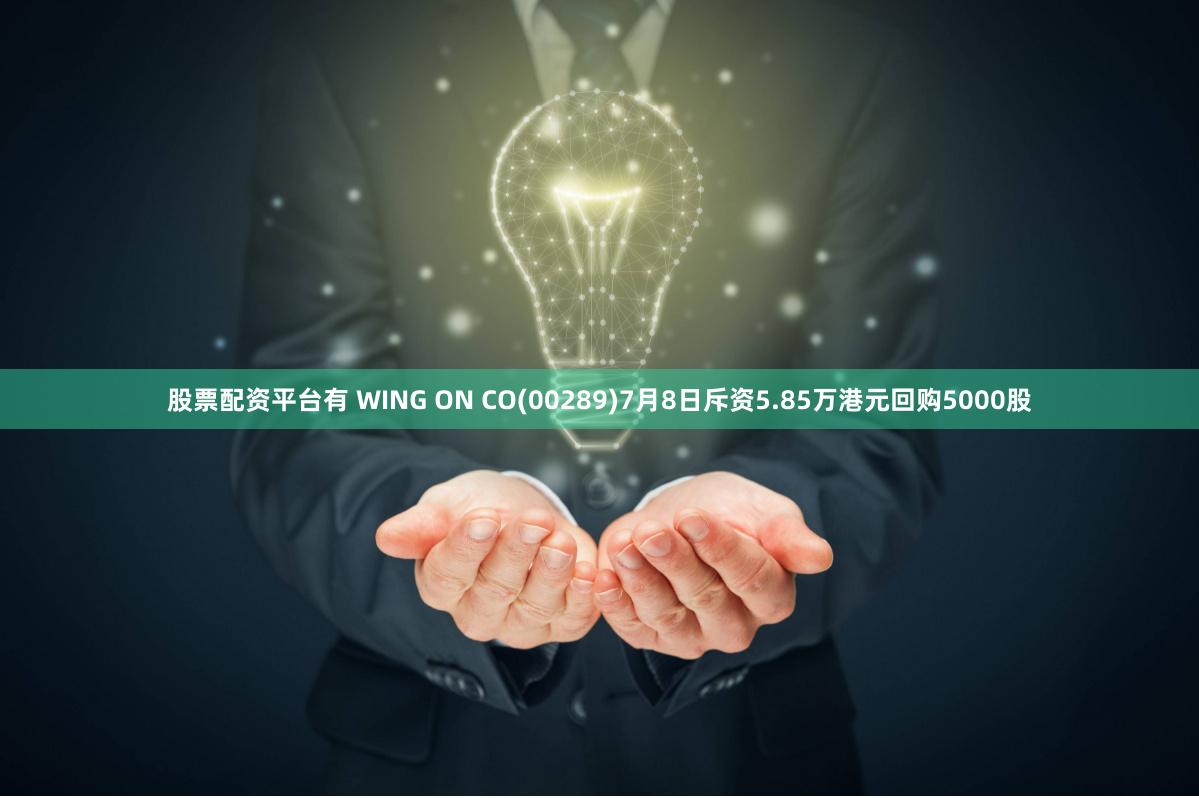 股票配资平台有 WING ON CO(00289)7月8日斥资5.85万港元回购5000股