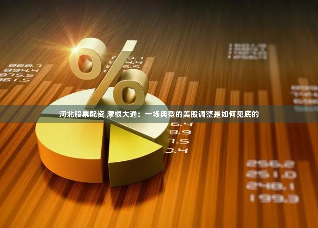河北股票配资 摩根大通：一场典型的美股调整是如何见底的
