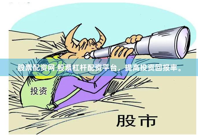 股票配资网 股票杠杆配资平台，提高投资回报率。