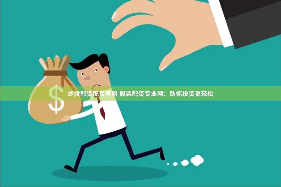 炒股配资配资官网 股票配资专业网：助你投资更轻松